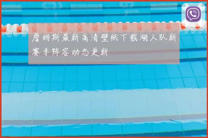 詹姆斯最新高清壁纸下载湖人队新赛季阵容动态更新