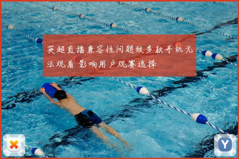 英超直播兼容性问题致多款手机无法观看 影响用户观赛选择