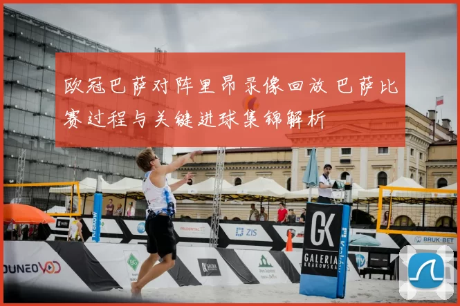 欧冠巴萨对阵里昂录像回放 巴萨比赛过程与关键进球集锦解析