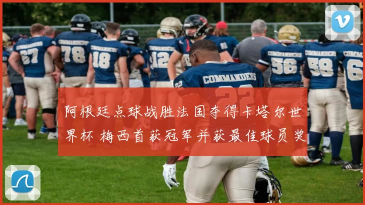 阿根廷点球战胜法国夺得卡塔尔世界杯 梅西首获冠军并获最佳球员奖