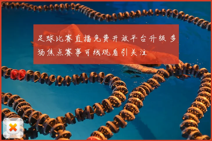 足球比赛直播免费开放平台升级 多场焦点赛事可线观看引关注