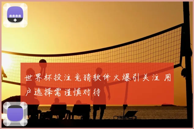 世界杯投注竞猜软件火爆引关注 用户选择需谨慎对待